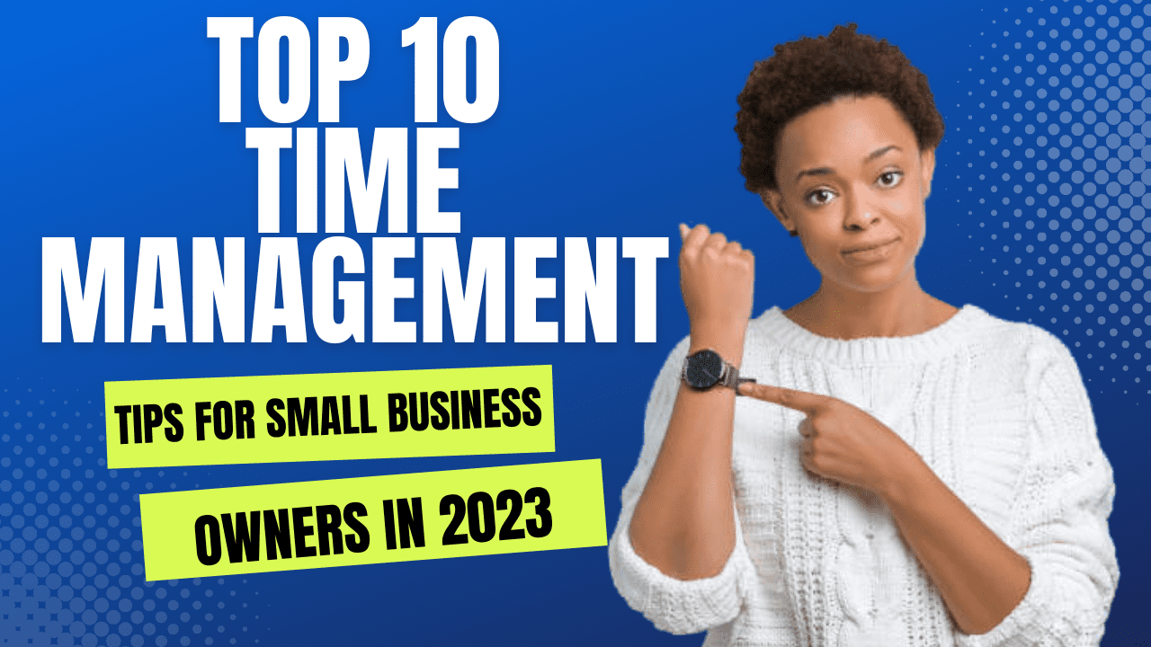 Top 10 Time Management Tips for Small Business Owners in 2023